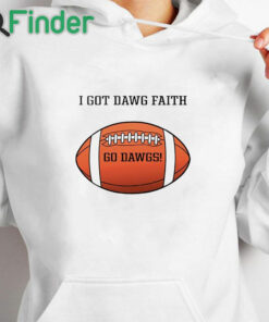 white hoodie I Got Dawg Faith Go Dawgs Shirt