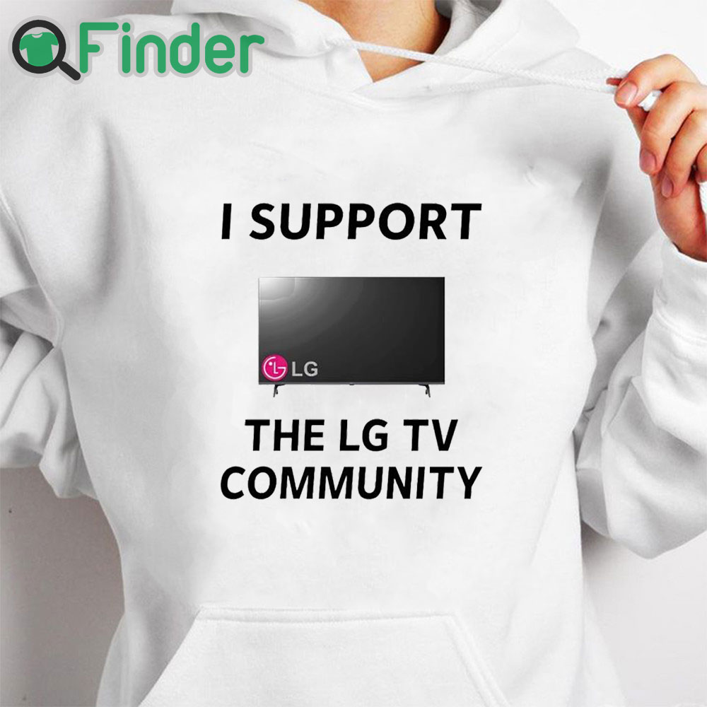 white hoodie I Support The Lg Tv Community Shirt white hoodie I Support The Lg Tv Community Shirt