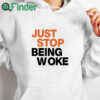 white hoodie Paula London Just Stop Being Woke Shirt