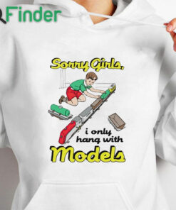 white hoodie Sorry Girls I Only Hang With Models Shirt
