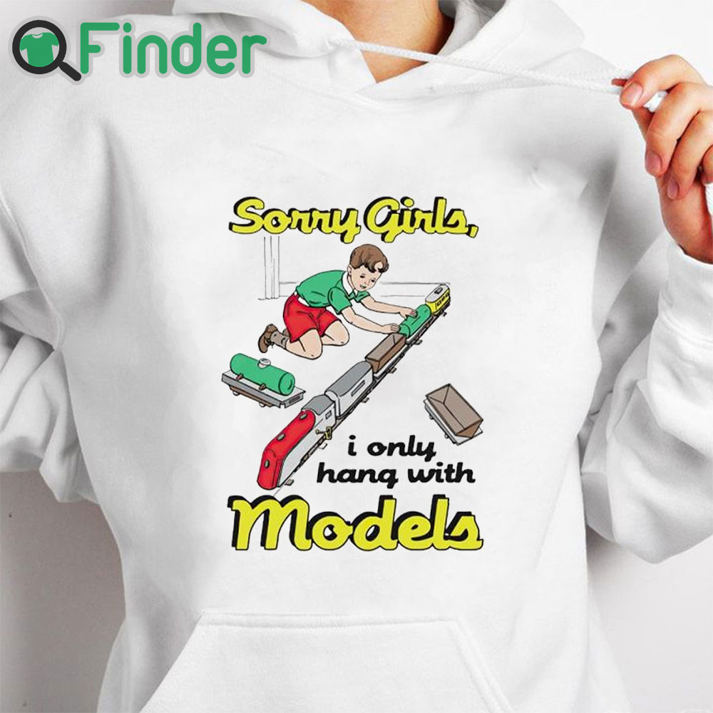 white hoodie Sorry Girls I Only Hang With Models Shirt white hoodie Sorry Girls I Only Hang With Models Shirt