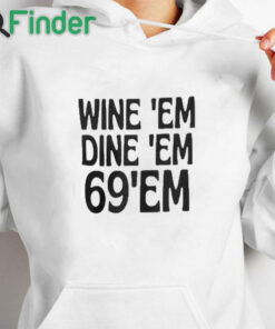 white hoodie Wine Em Dine Em 69 Em T Shirt