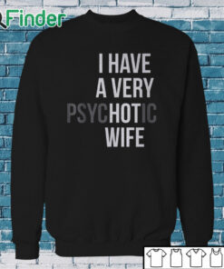 Sweatshirt I Have A Very Psychotic Wife Shirt