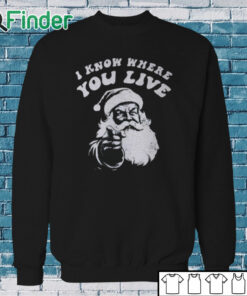Sweatshirt I Know Where You Live Santa Claus Shirt