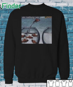 Sweatshirt I'm Nothing Like Y'all Shirt