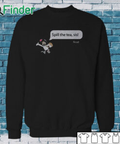 Sweatshirt Spill The Tea Sis Shirt