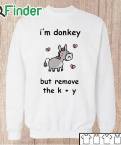 Unisex Sweatshirt I'm Donkey But Remove The K + Y Shirt