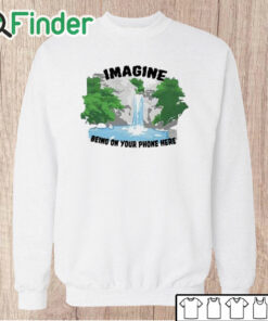 Unisex Sweatshirt Imagine Being On Your Phone Here Shirt
