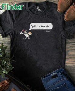 black T shirt Spill The Tea Sis Shirt