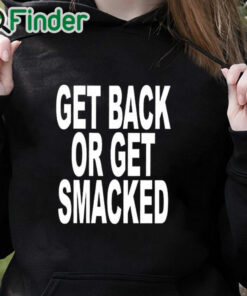 black hoodie Get Back Or Get Smacked Shirt
