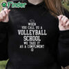 black hoodie When You Call Us A Volleyball School We Take It As A Compliment Shirt