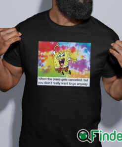 black shirt When The Plans Get Cancelled But You Didn’t Really Want To Go Anyway Shirt