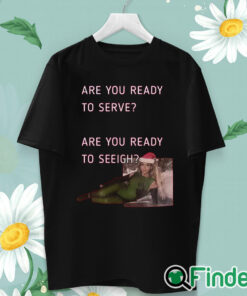 unisex T shirt Beyonce Are You Ready To Serve Are You Ready To Sleigh Shirt