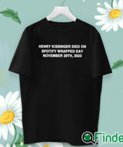 unisex T shirt Henry Kissinger Died On Spotify Wrapped Day November 29Th 2023 T Shirt