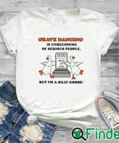 white T shirt Grave Dancing Is Unbecoming Of Serious People But I'm A Silly Goose Shirt