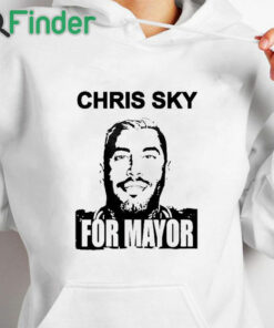 white hoodie Chris Sky For Mayor Shirt