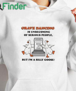 white hoodie Grave Dancing Is Unbecoming Of Serious People But I'm A Silly Goose Shirt