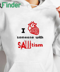 white hoodie I Heart Someone With Sawtism Shirt