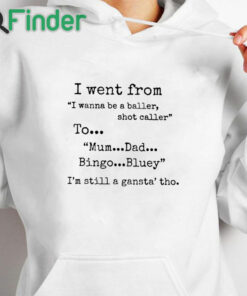 white hoodie I Went From I Wanna Be Baller Shot Caller To Mum Dad Bingo Bluey I’m Still Gangsta Tho Sweatshirt