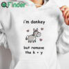 white hoodie I'm Donkey But Remove The K + Y Shirt
