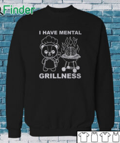 Sweatshirt I Have Mental Grillness Shirt