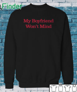 Sweatshirt My Boyfriend Won't Mind Shirt