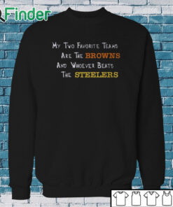 Sweatshirt My Two Favorite Teams Are The Browns And Whoever Beats The T Shirt
