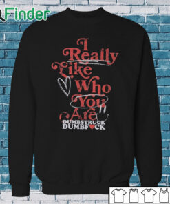 Sweatshirt Neck Deep I Really Like Who You Care Dumbstruck Dumbfuck t shirt