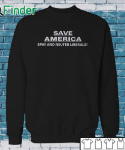 Sweatshirt Save America Spay And Neuter Liberals Shirt
