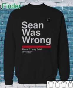 Sweatshirt Sean Was Wrong Aliens Fucking Exist Wasting Everyone’s Time Since 2022 T Shirt