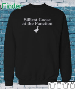 Sweatshirt Silliest Goose At The Function Shirt