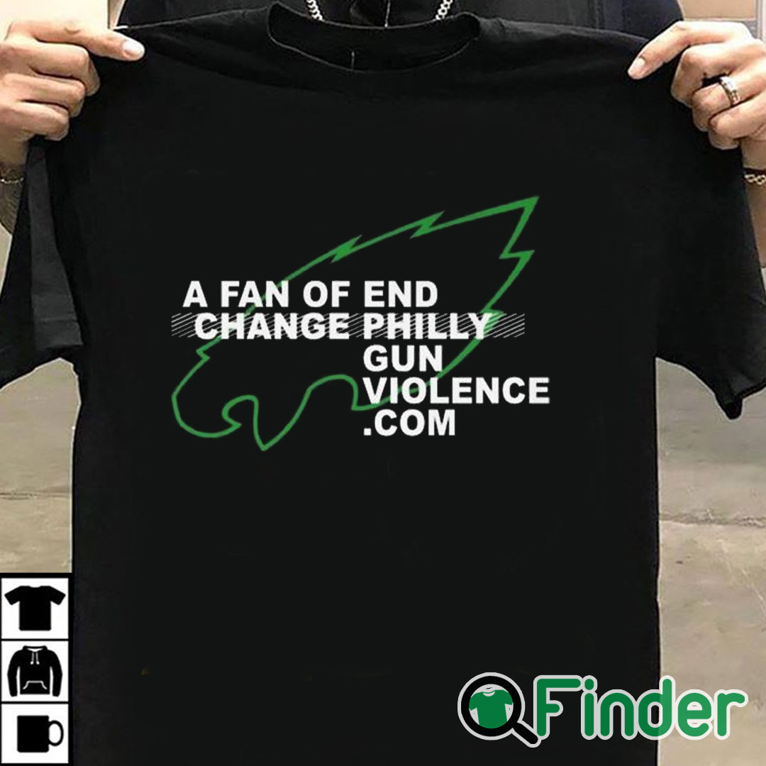 T shirt black Eagles A Fan Of Change End Philly Gun Violence Shirt T shirt black Eagles A Fan Of Change End Philly Gun Violence Shirt
