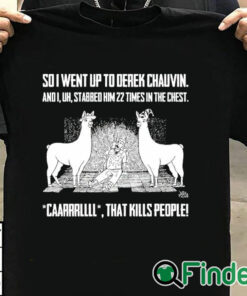 T shirt black So I Went Up To Derek Chauvin And I Uh Stabbed Derek Chauvin 22 Times In