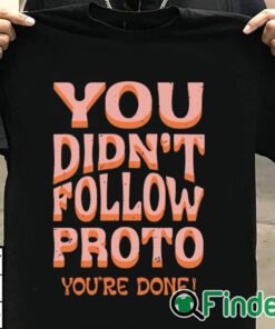 T shirt black You Didn’t Follow Proto You’re Done Shirt