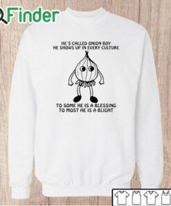 Unisex Sweatshirt He’s Called Onion Boy He Shows Up In Every Culture T Shirt