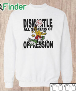 Unisex Sweatshirt Honey Tv Dismantle All Systems Of Oppression Shirt