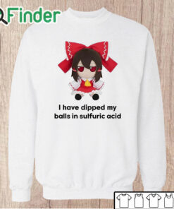 Unisex Sweatshirt I Have Dipped My Balls In Sulfuric Acid Shirt