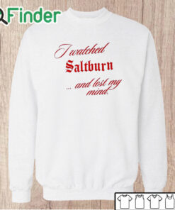 Unisex Sweatshirt I Watched Saltburn Lost My Mind Shirt