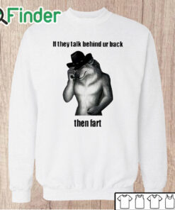 Unisex Sweatshirt If They Talk Behind Your Back Then Fart Shirt