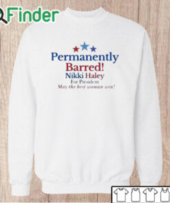 Unisex Sweatshirt Permanently Barred Nikki Haley For President Shirt