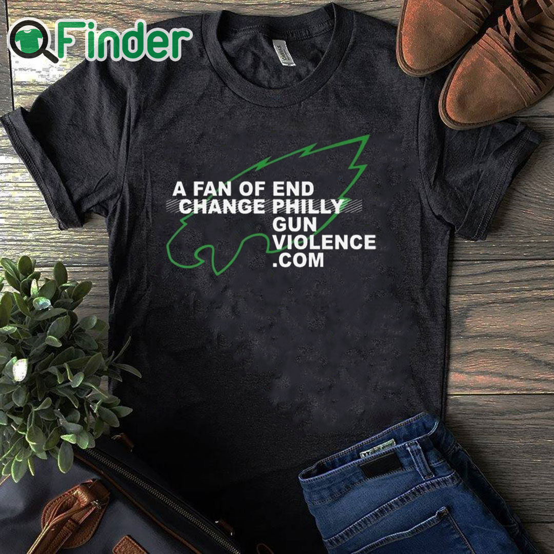 black T shirt Eagles A Fan Of Change End Philly Gun Violence Shirt black T shirt Eagles A Fan Of Change End Philly Gun Violence Shirt