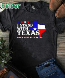black T shirt I Stand With Texas Don’t Mess With Texas Shirt