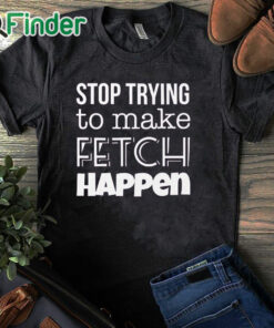 black T shirt Mean Girls Stop Trying to Make Fetch Happen T shirt