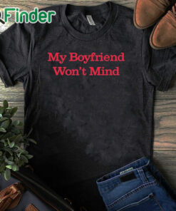 black T shirt My Boyfriend Won't Mind Shirt