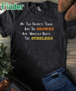 black T shirt My Two Favorite Teams Are The Browns And Whoever Beats The T Shirt