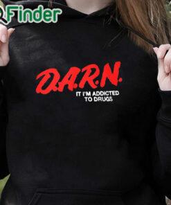 black hoodie D.A.R.N. It I’m Addicted To Drugs Shirt