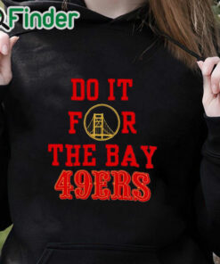 black hoodie Do it for the Bay San Francisco 49ers shirt