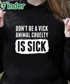 black hoodie Don’t Be A Vick Animal Cruelty Is Sick Shirt