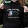 black hoodie Have You Tried Eating The Mouse Yet Shirt