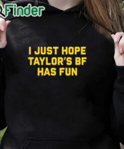 black hoodie I Just Hope Taylor’s Bf Has Fun Shirt
